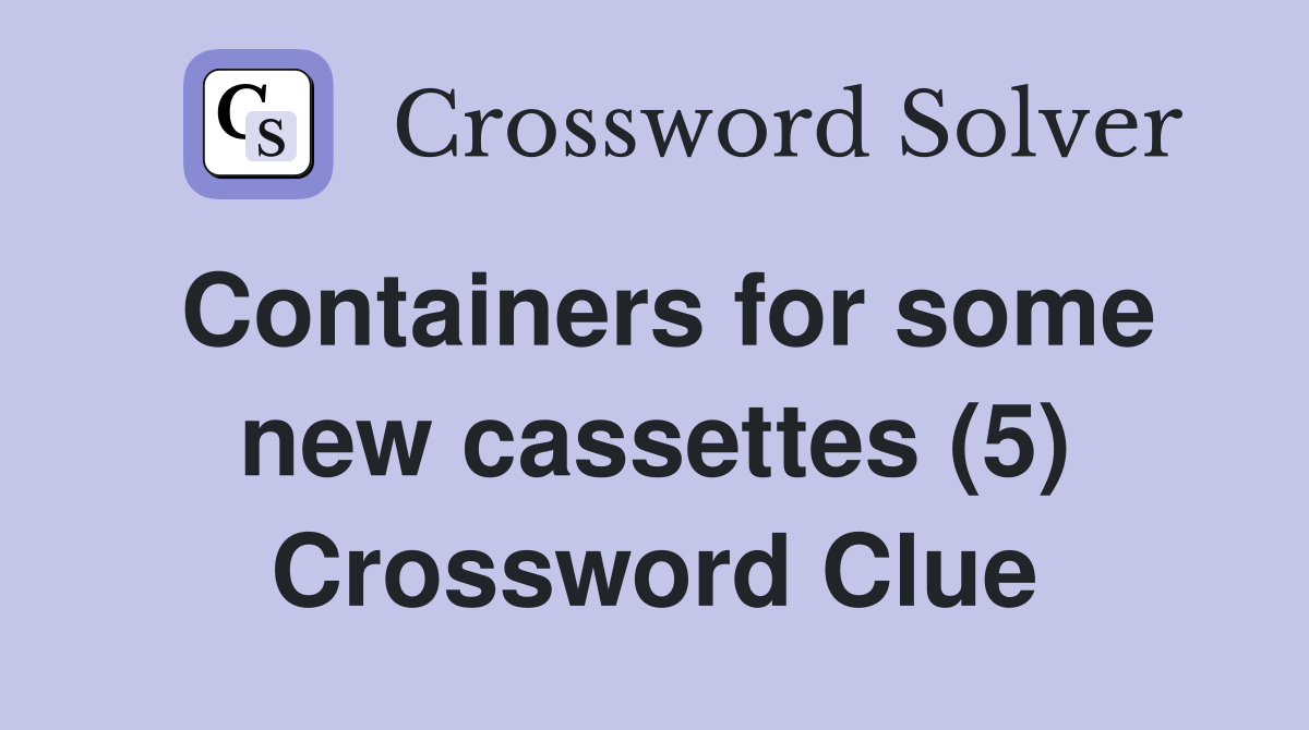 Containers for some new cassettes (5) Crossword Clue