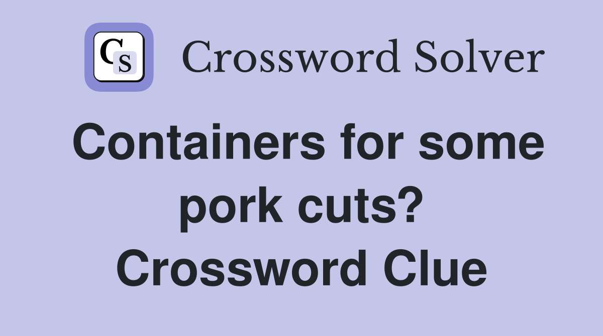 Containers for some pork cuts? Crossword Clue