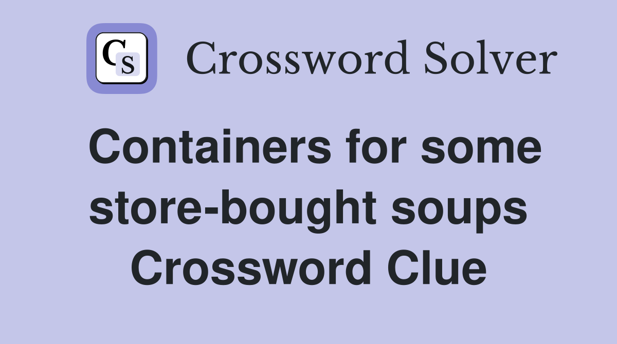 Containers for some store-bought soups Crossword Clue