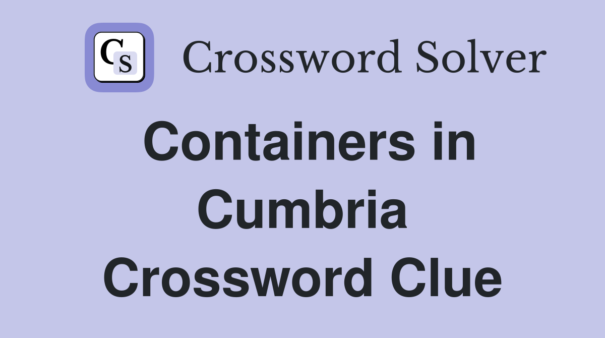 Containers in Cumbria Crossword Clue