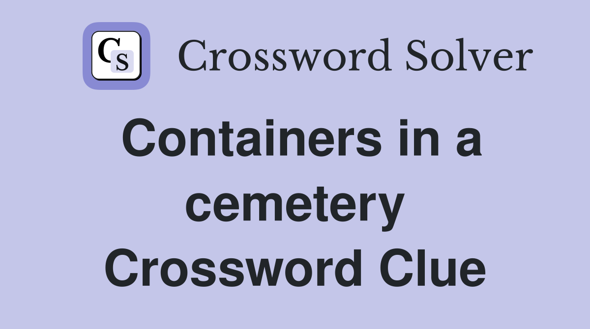 Containers in a cemetery Crossword Clue
