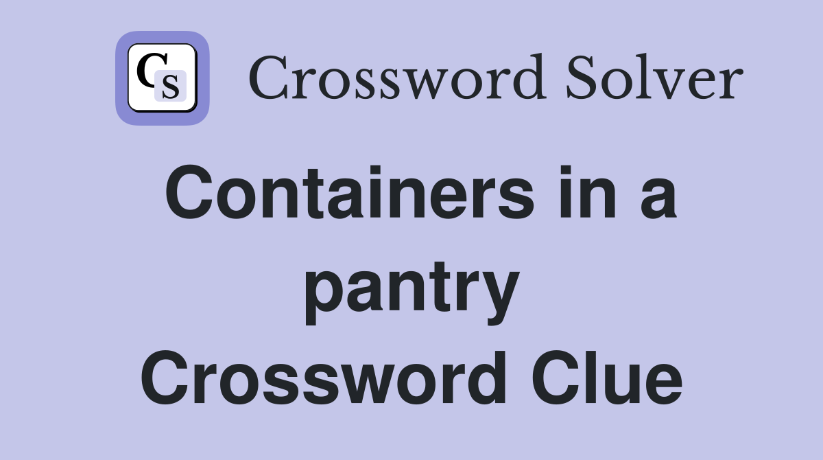 Containers in a pantry Crossword Clue