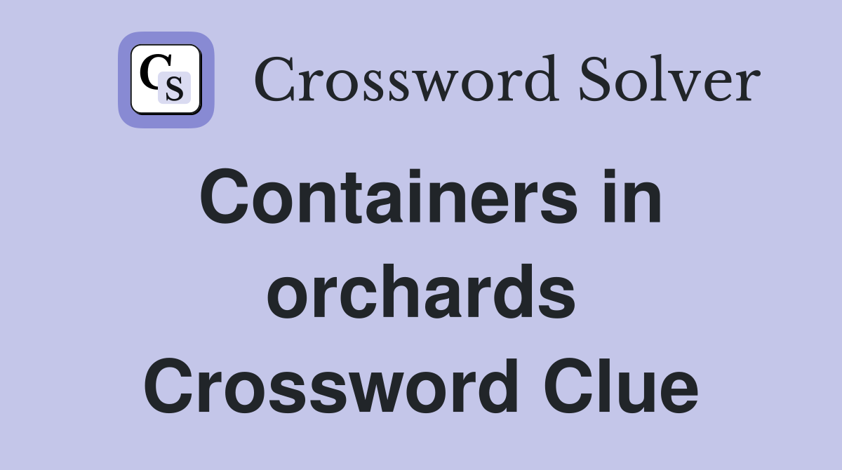 Containers in orchards Crossword Clue