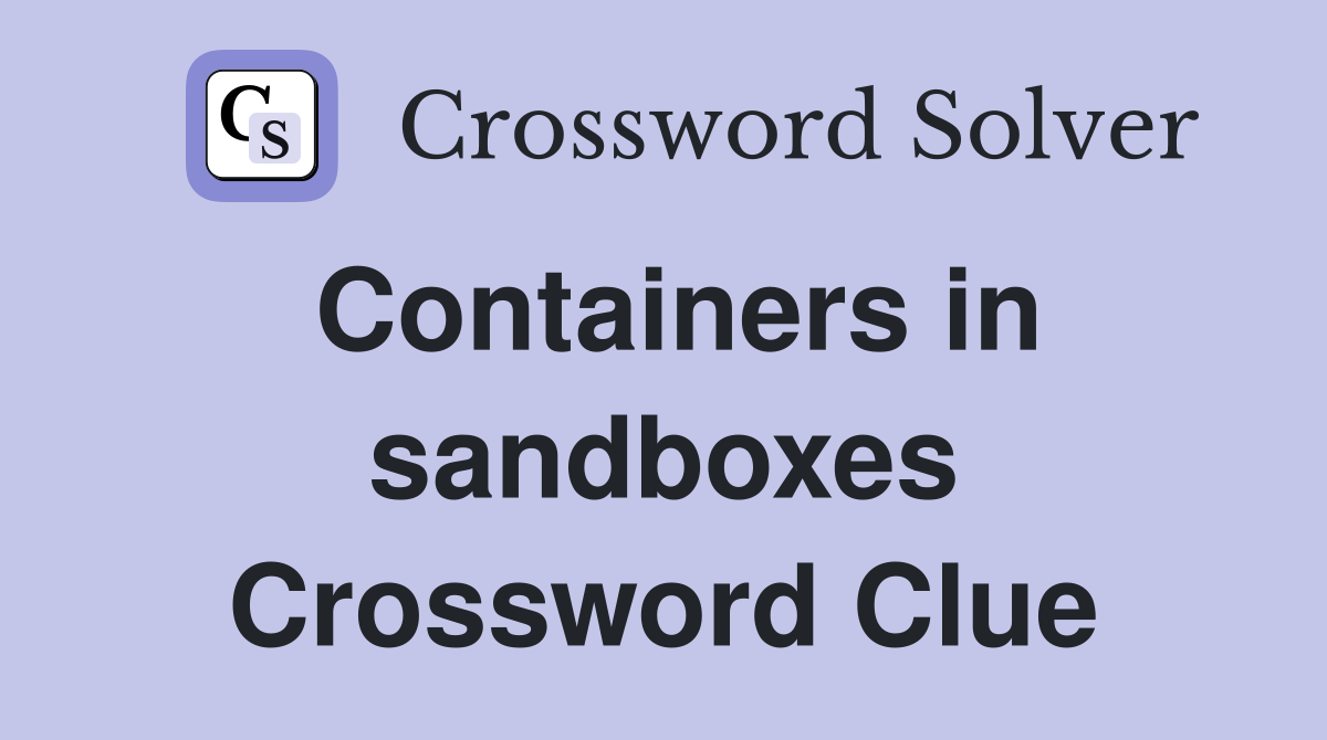 Containers in sandboxes Crossword Clue
