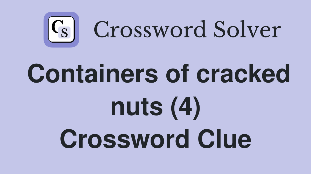Containers of cracked nuts (4) Crossword Clue