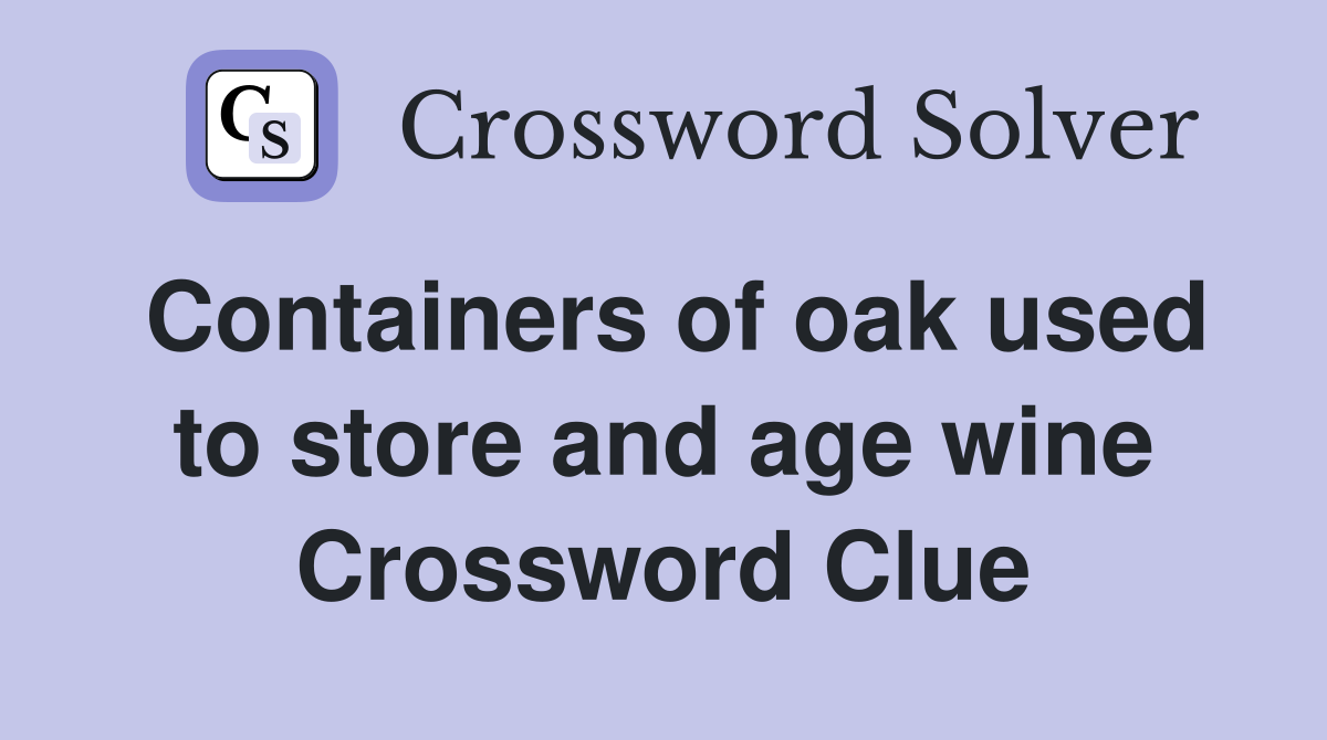 Containers of oak used to store and age wine Crossword Clue