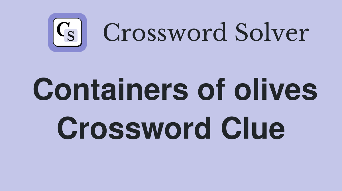 Containers of olives Crossword Clue