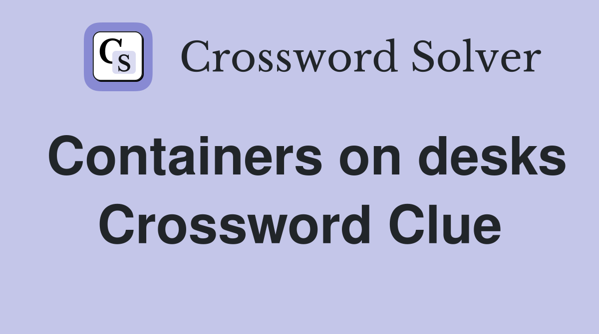 Containers on desks Crossword Clue