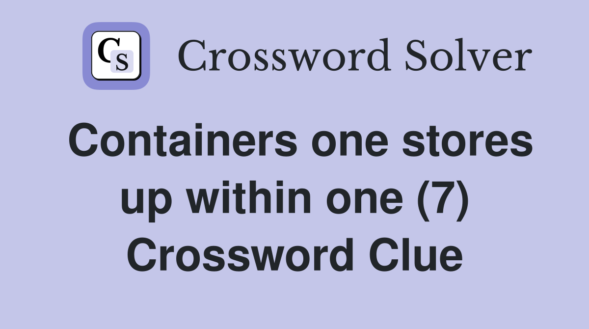 Containers one stores up within one (7) Crossword Clue