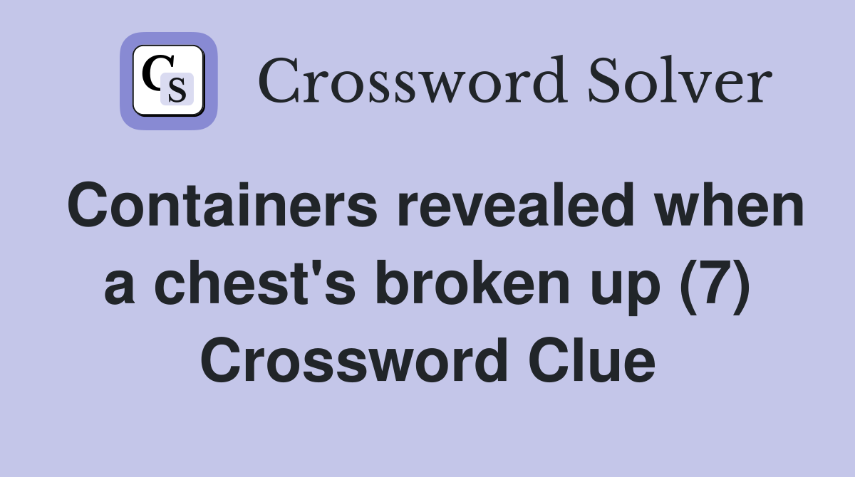 Containers revealed when a chest's broken up (7) Crossword Clue