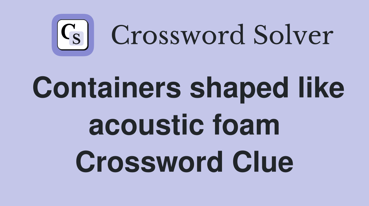 Containers shaped like acoustic foam Crossword Clue