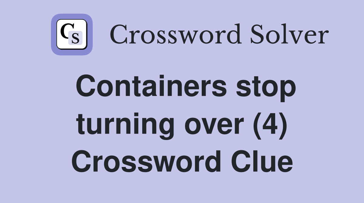 Containers stop turning over (4) Crossword Clue