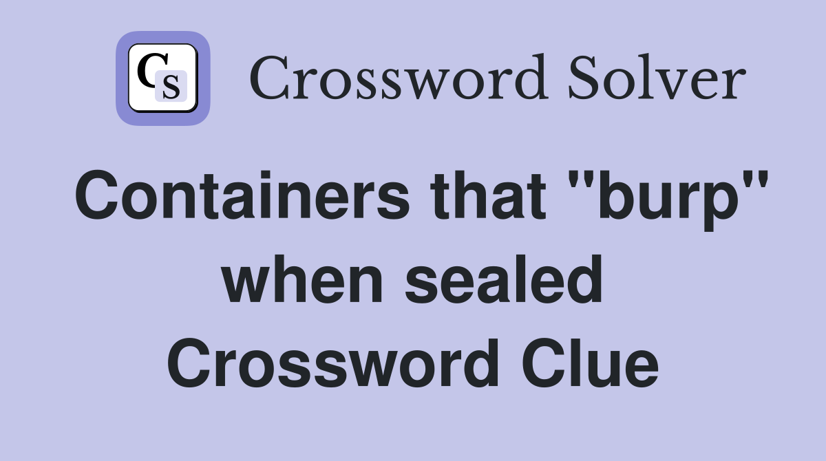 Containers that "burp" when sealed Crossword Clue