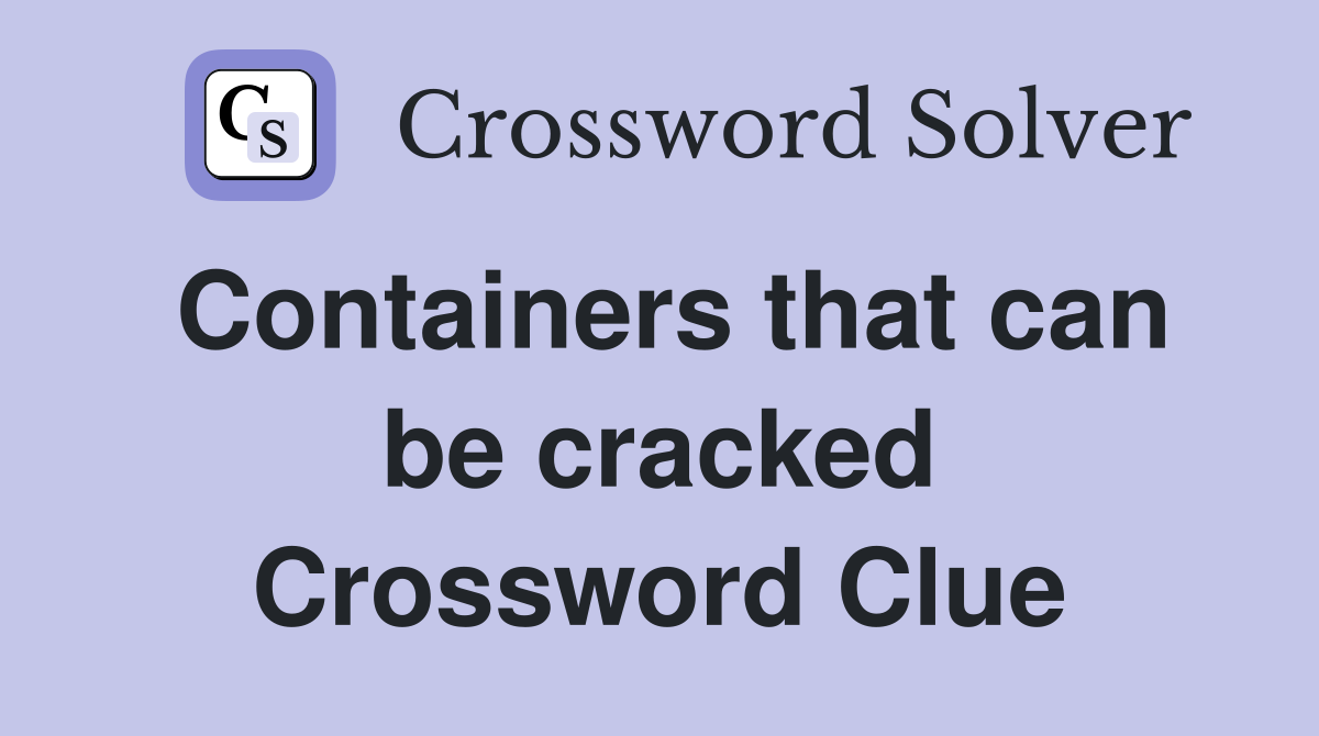 Containers that can be cracked Crossword Clue