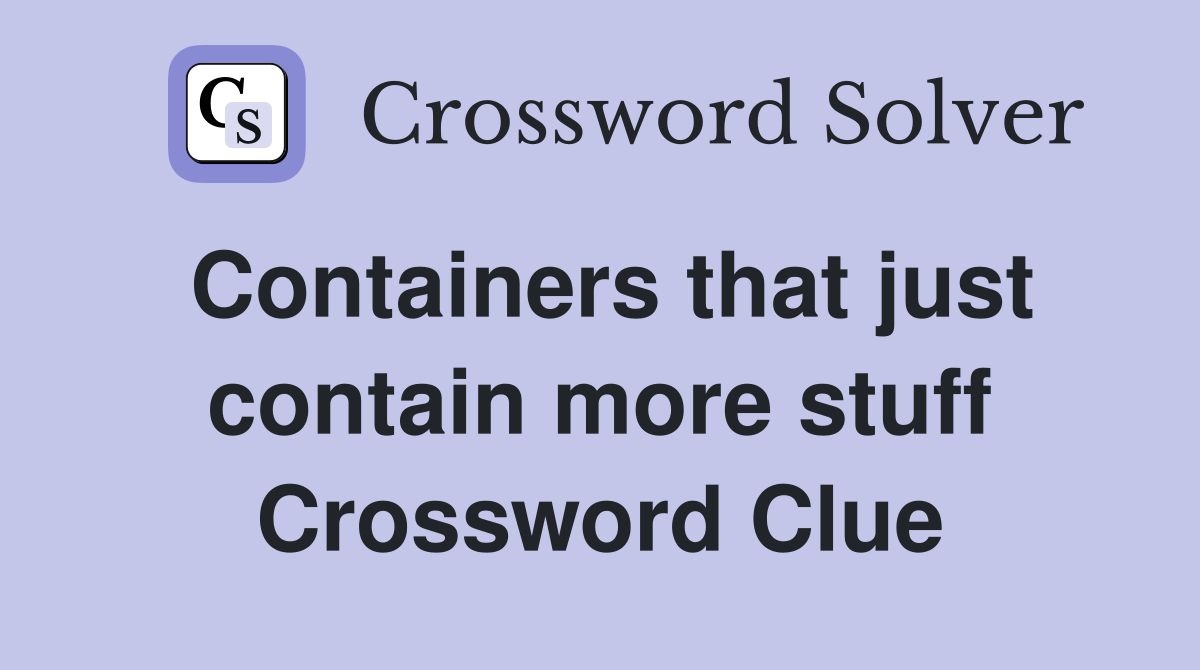 Containers that just contain more stuff Crossword Clue