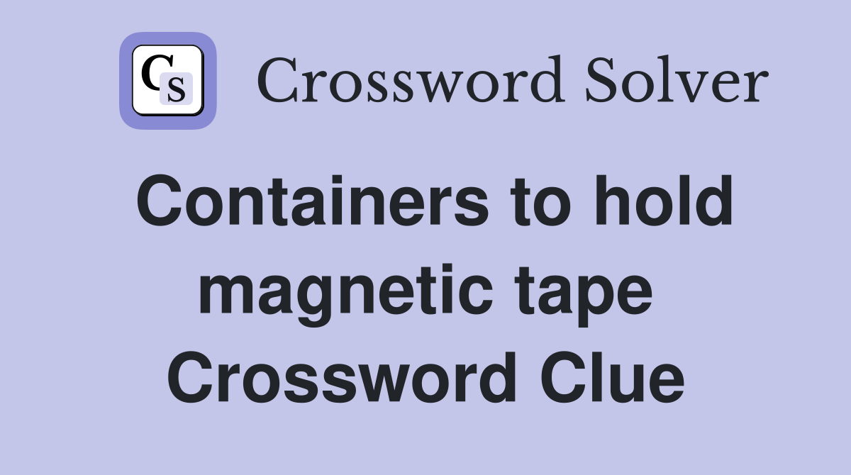 Containers to hold magnetic tape Crossword Clue