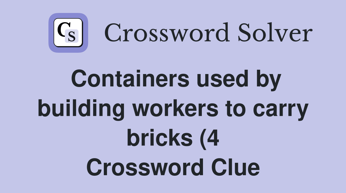 Containers used by building workers to carry bricks (4) Crossword Containers used by building workers to carry bricks (4) Crossword