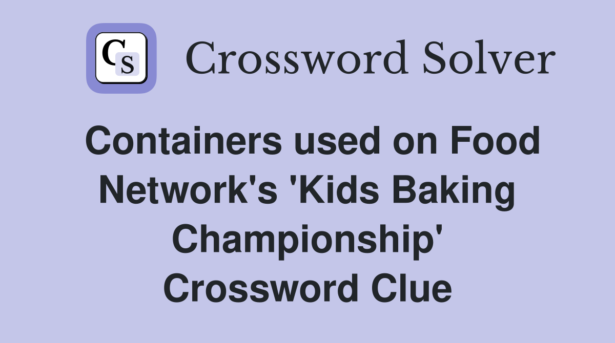 Containers used on Food Network's 'Kids Baking Championship' Crossword Clue