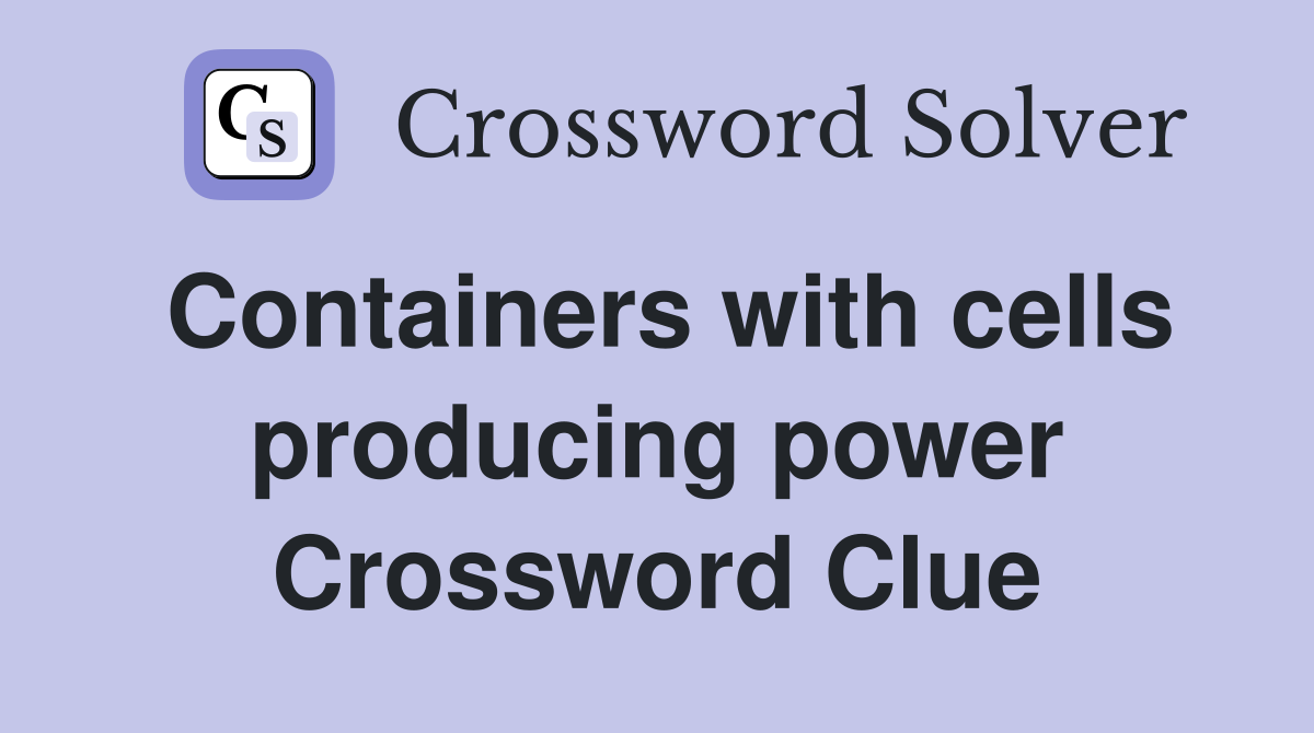 Containers with cells producing power Crossword Clue