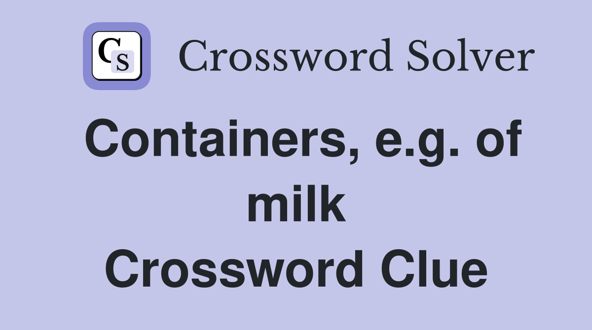 Containers, e.g. of milk Crossword Clue