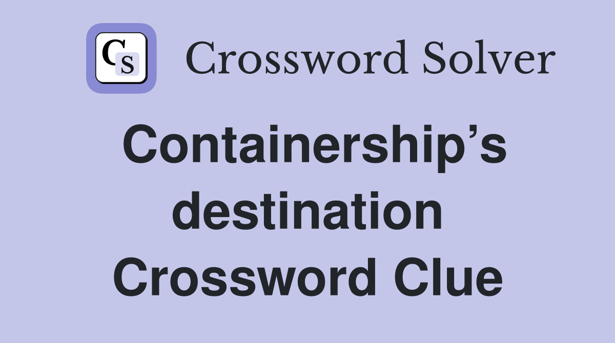 Containership’s destination Crossword Clue