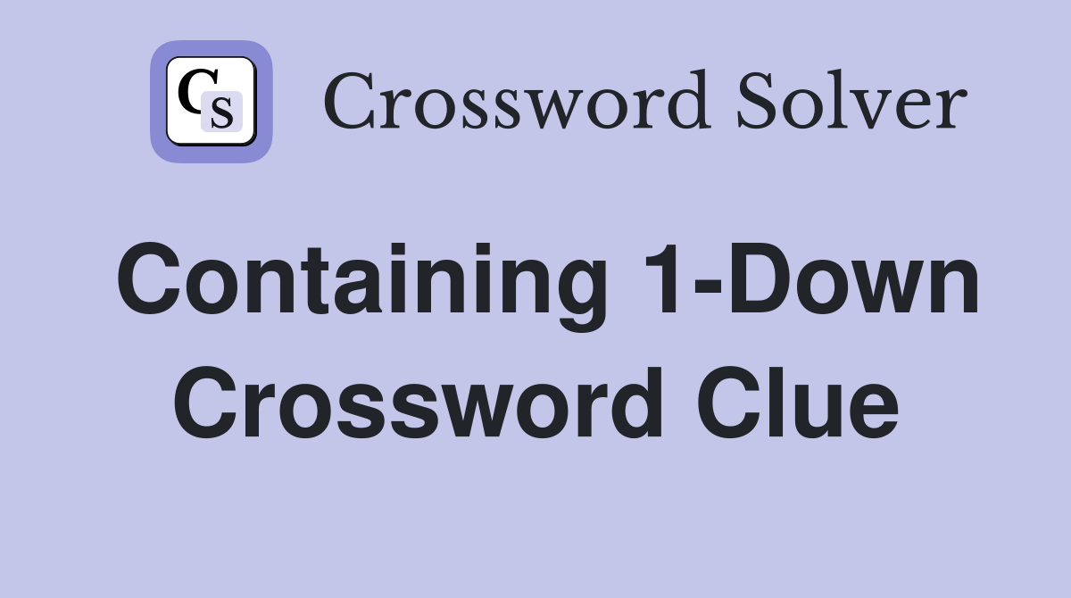 Containing 1-Down Crossword Clue