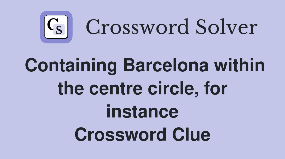 Containing Barcelona within the centre circle, for instance Crossword Clue