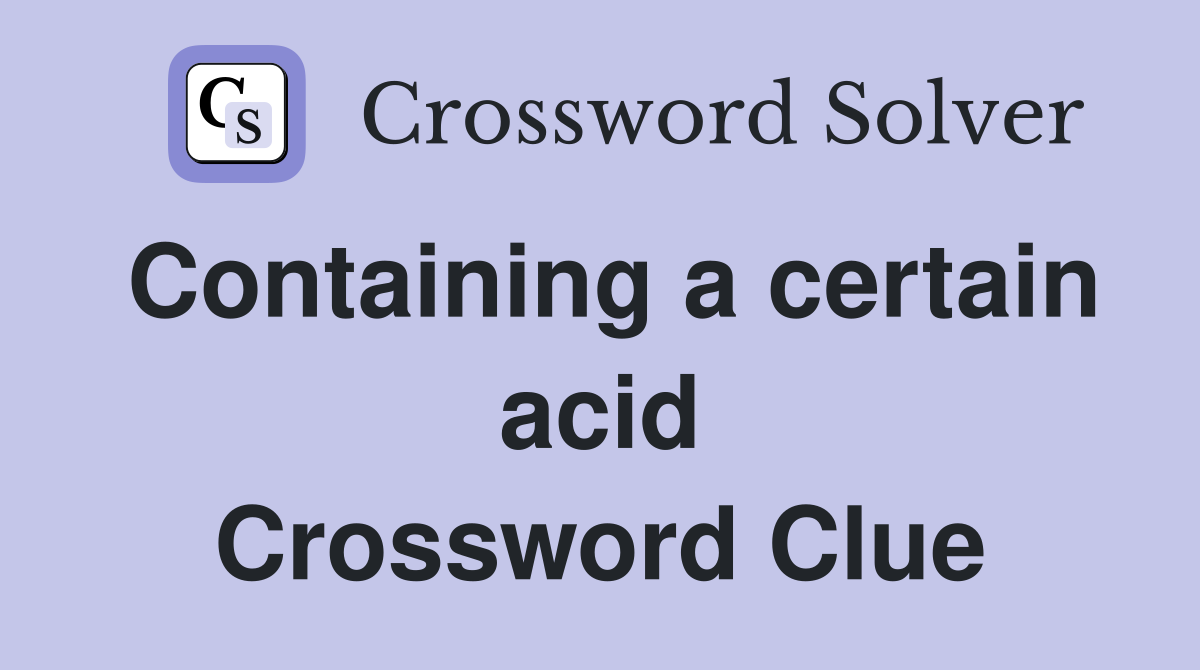 Containing a certain acid Crossword Clue