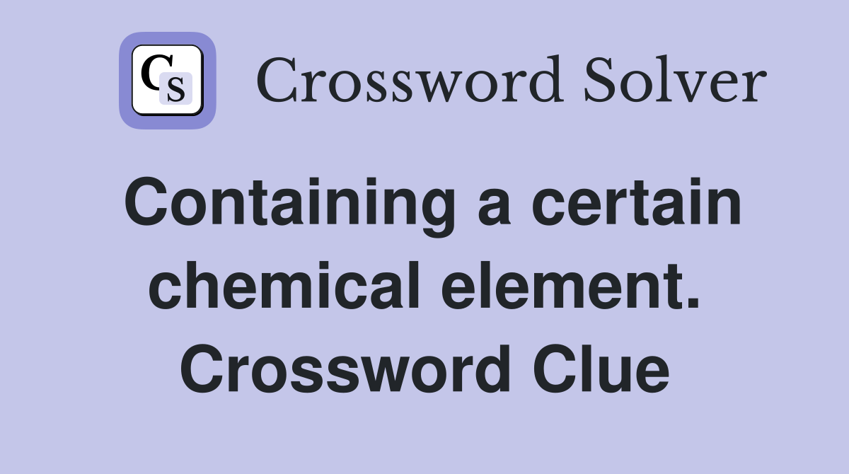 Containing a certain chemical element. Crossword Clue