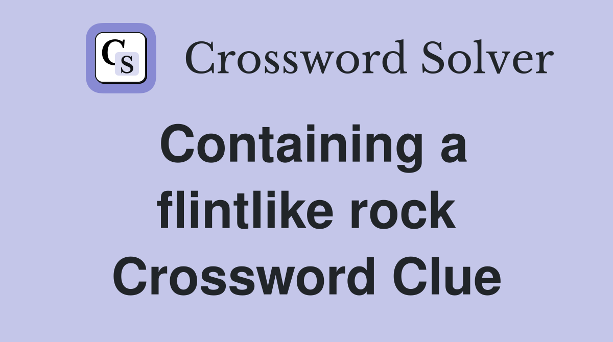 Containing a flintlike rock Crossword Clue
