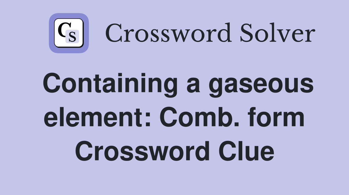 Containing a gaseous element: Comb. form Crossword Clue