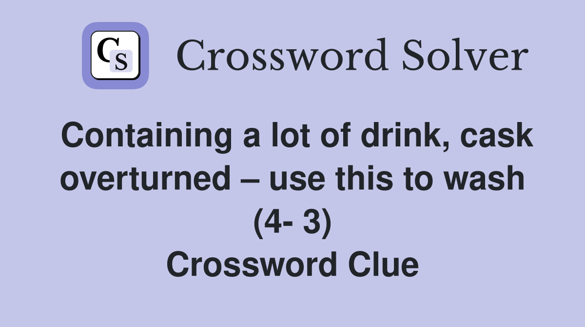 Containing a lot of drink, cask overturned – use this to wash (4- 3) Crossword Clue