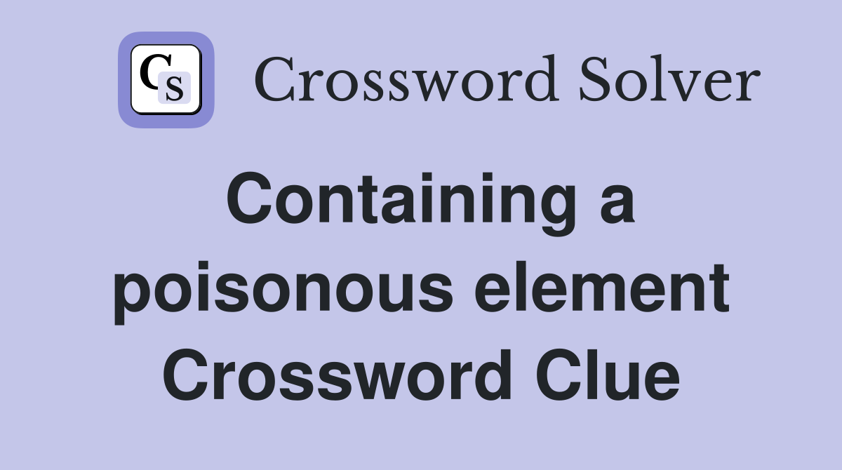 Containing a poisonous element Crossword Clue