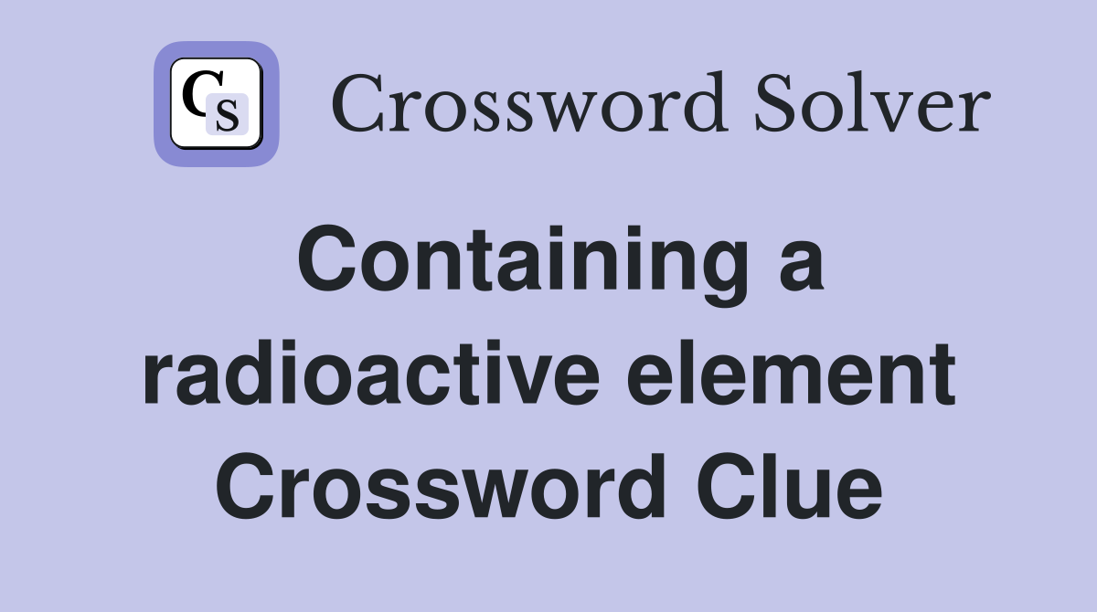 Containing a radioactive element Crossword Clue