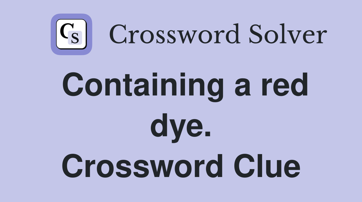 Containing a red dye. Crossword Clue