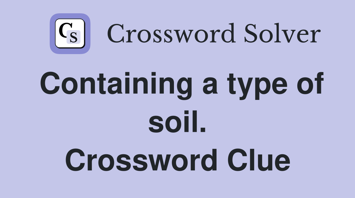 Containing a type of soil. Crossword Clue