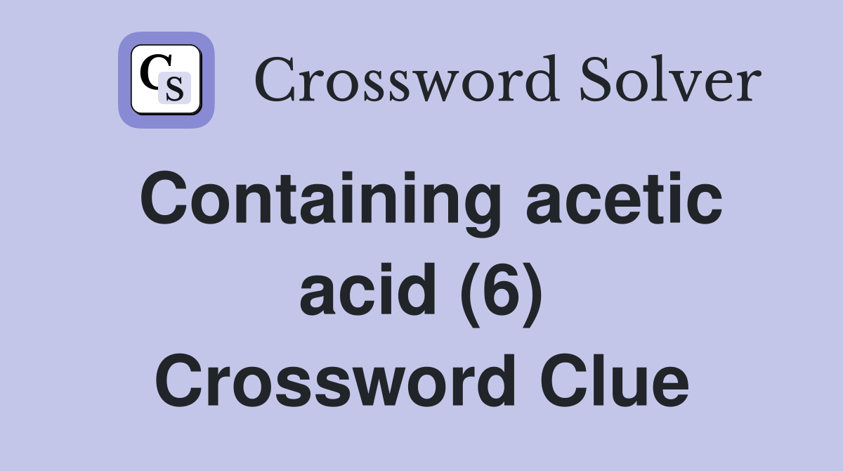 Containing acetic acid (6) Crossword Clue