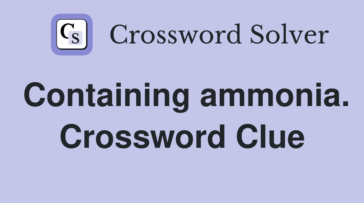 Containing ammonia. Crossword Clue
