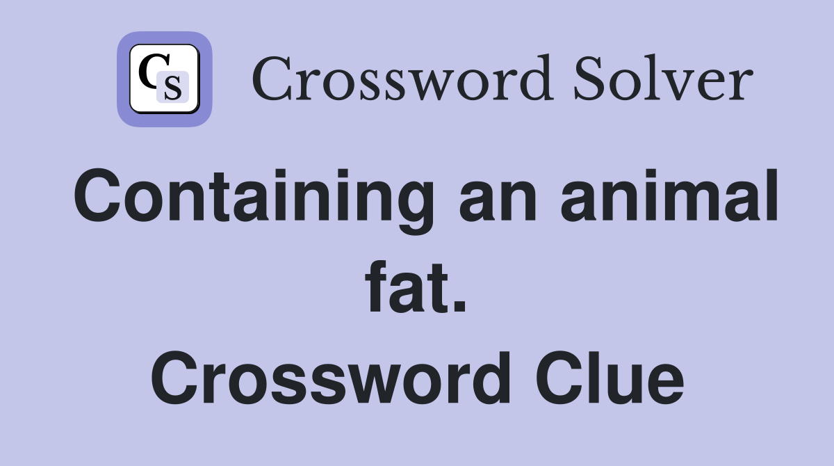 Containing an animal fat. Crossword Clue