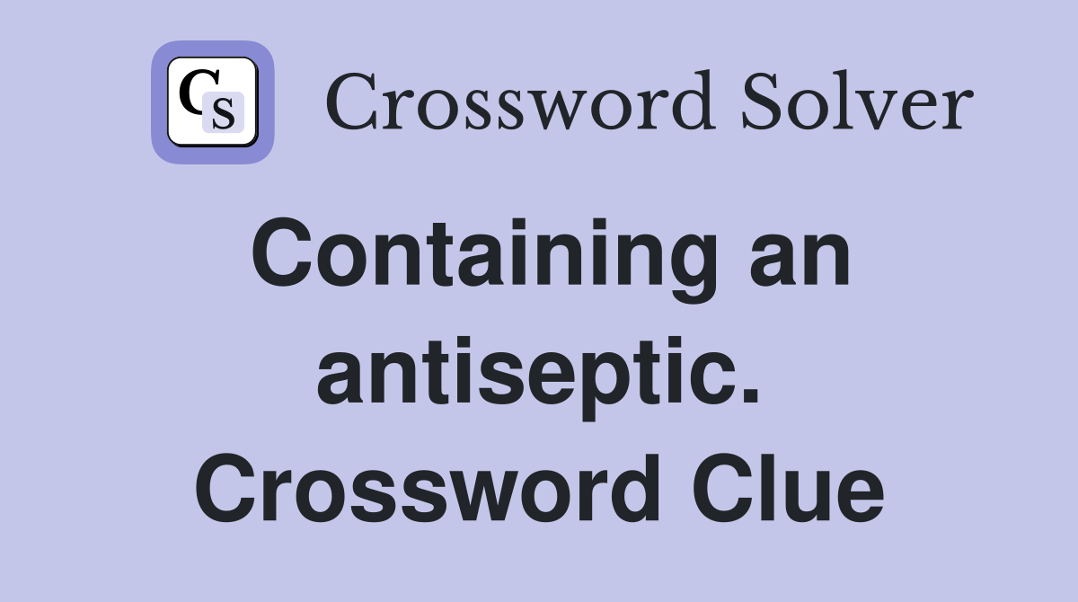 Containing an antiseptic. Crossword Clue