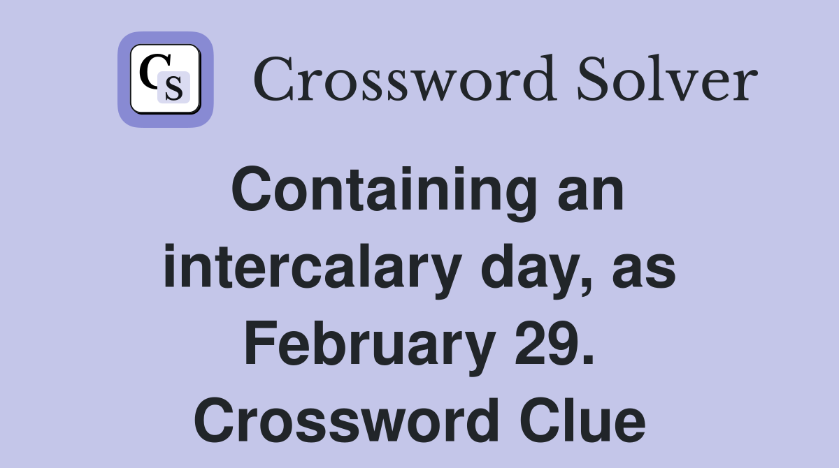 Containing an intercalary day, as February 29. Crossword Clue