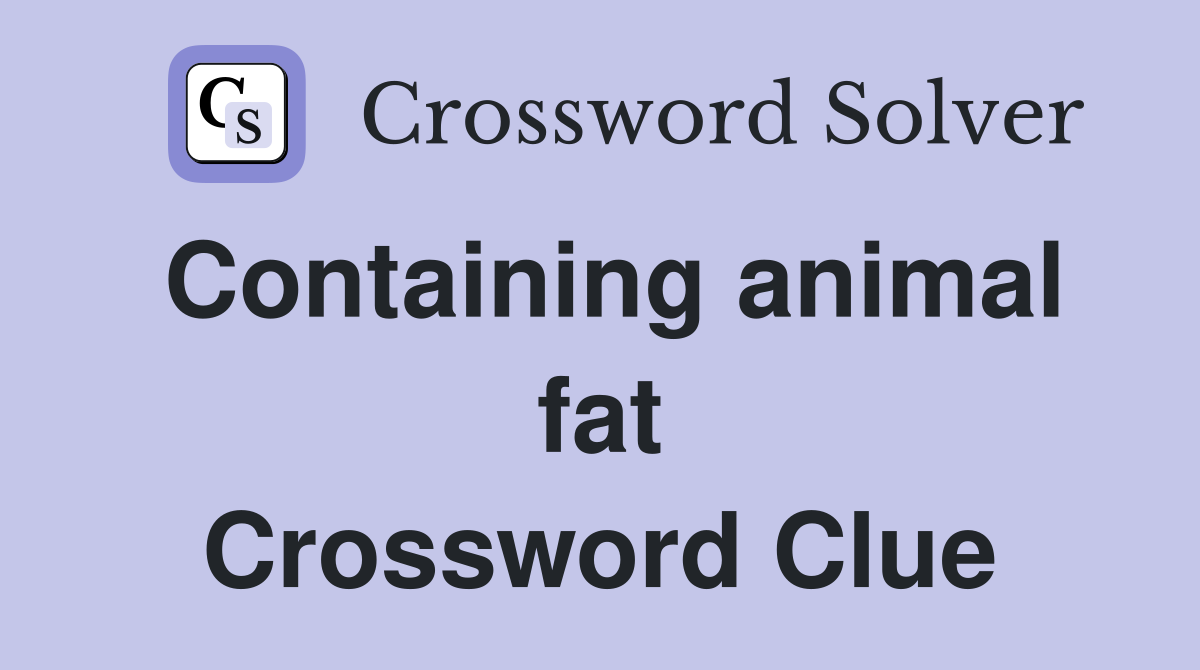 Containing animal fat Crossword Clue