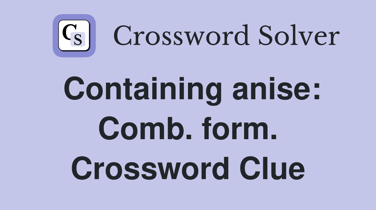 Containing anise: Comb. form. Crossword Clue
