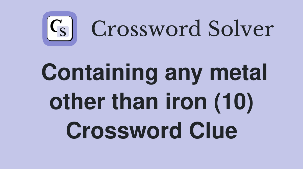 Containing any metal other than iron (10) Crossword Clue