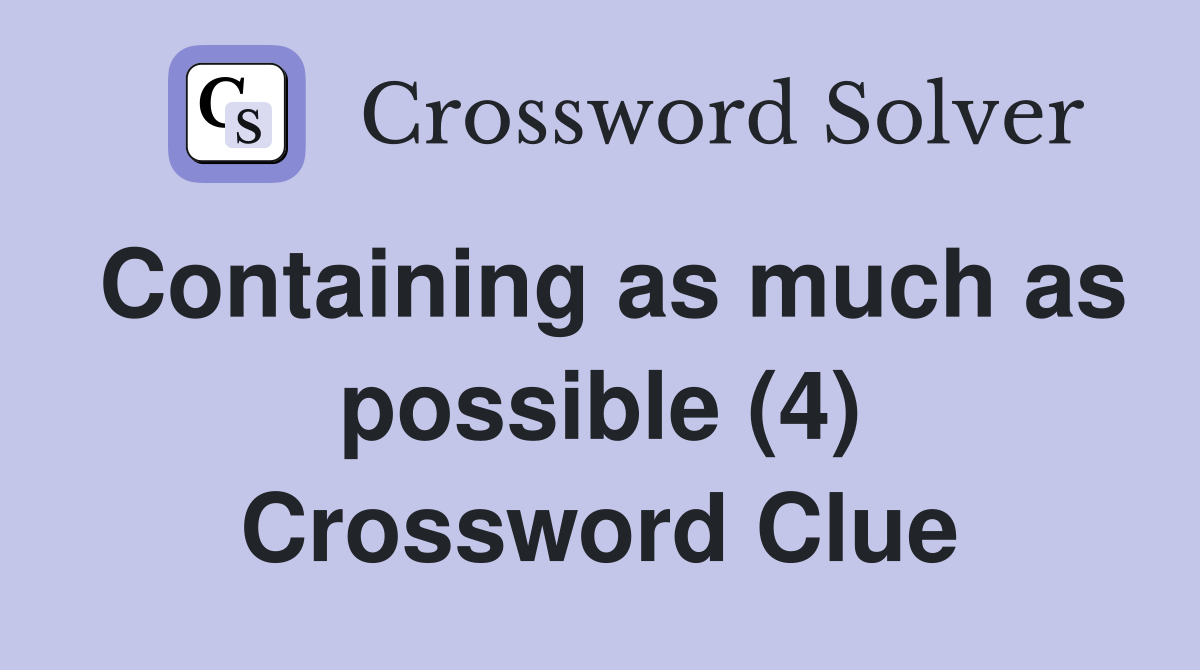 Containing as much as possible (4) Crossword Clue