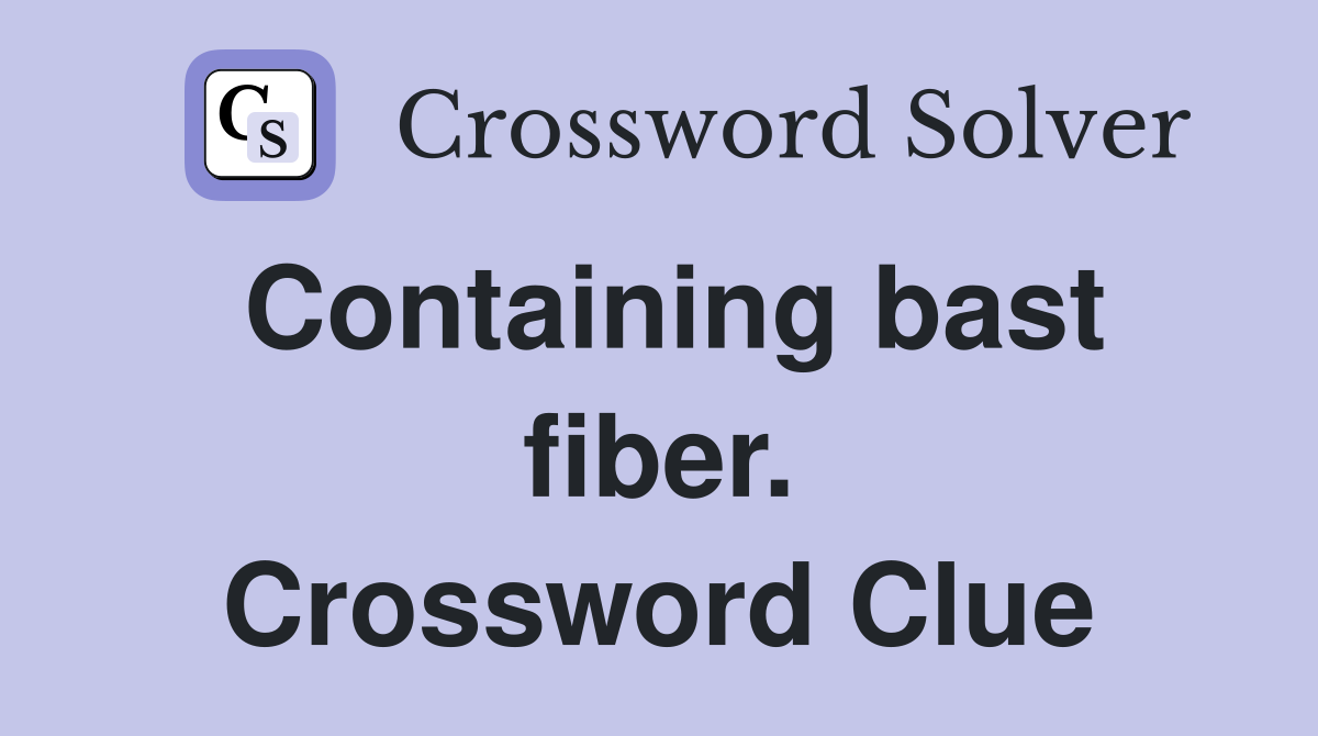 Containing bast fiber. Crossword Clue