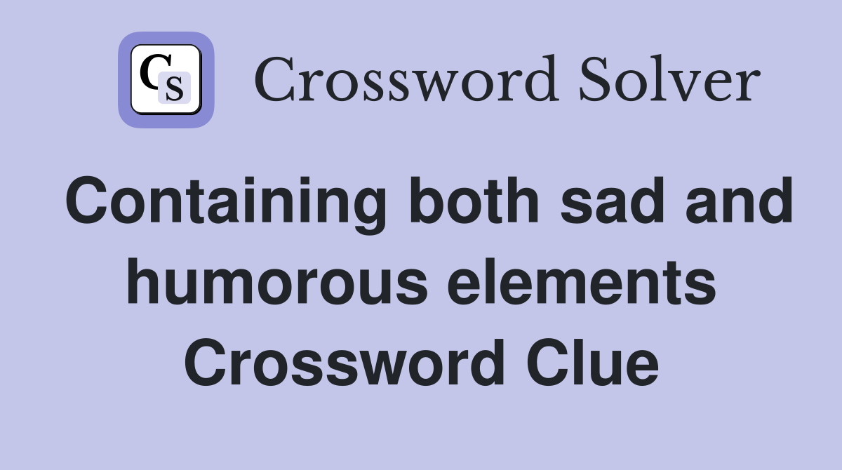 Containing both sad and humorous elements Crossword Clue