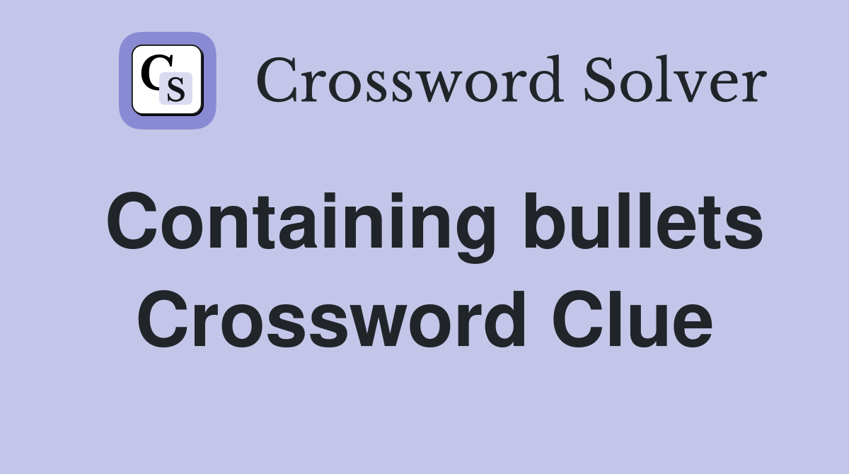 Containing bullets Crossword Clue