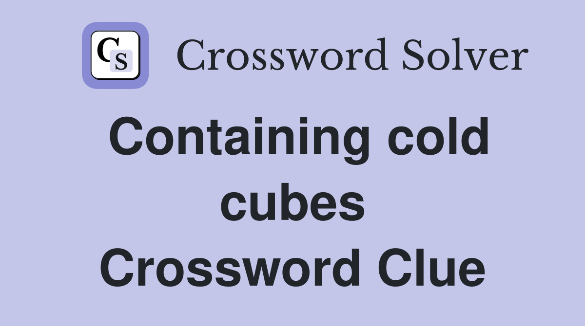 Containing cold cubes Crossword Clue