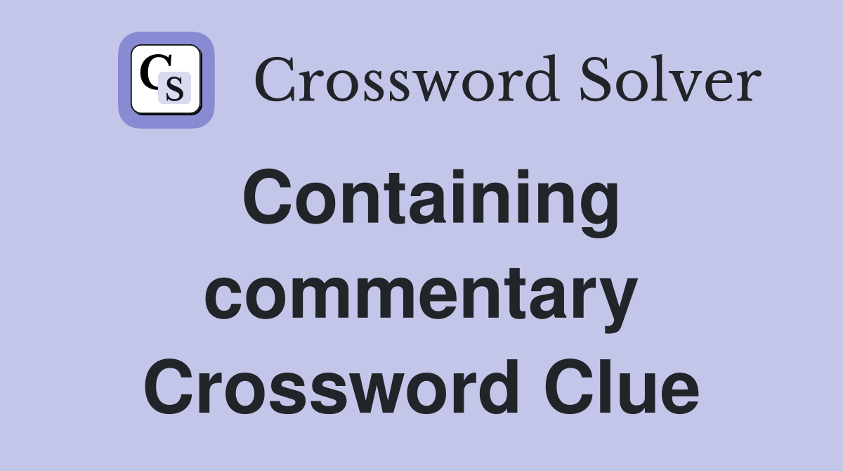 Containing commentary Crossword Clue